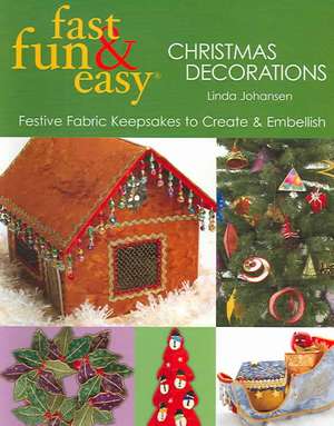 Fast Fun & Easy Christmas Decorations: Festive Fabric Keesakes to Create & Embellish de Linda Johansen