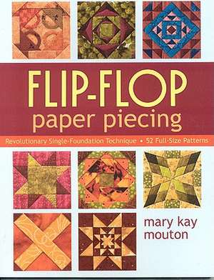 Flip-Flop Paper Piecing: Revolutionary Single-Foundation Technique [With Pattern(s)] de Mary Kay Mouton