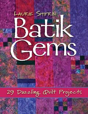 Batik Gems: 29 Dazzling Quilt Projects de Laurie J. Shifrin