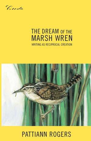 The Dream of the Marsh Wren: Writing as Reciprocal Creation de Pattiann Rogers