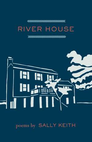 River House: Poems de Sally Keith