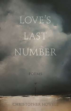 Love's Last Number: Poems de Christopher Howell