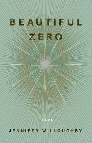 Beautiful Zero: Poems de Jennifer Willoughby