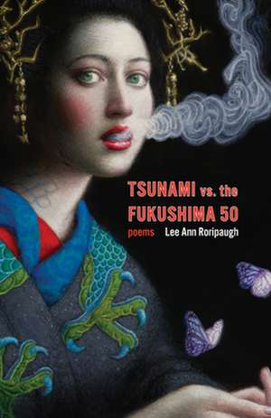 Tsunami vs. the Fukushima 50: Poems de Lee Ann Roripaugh