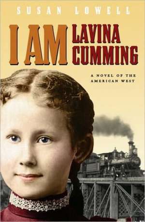 I Am Lavina Cumming: A Novel of the American West de Susan Lowell