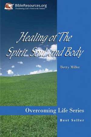 Healing of the Spirit, Soul and Body de Betty S. Miller