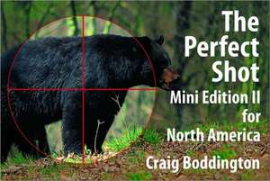 The Perfect Shot: Shot Selection for Bear, Bison, Cougar, Goat, Hog, Javelina, Muskox, Sheep and Wolf de Craig Boddington