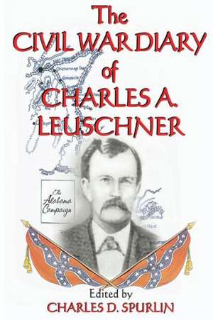 The Civil War Diary of Charles A. Leuschner de Charles D. Spurlin