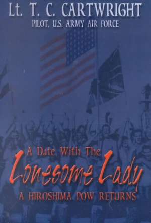 A Date with the Lonesome Lady: A Hiroshima POW Returns de T. C. Cartwright