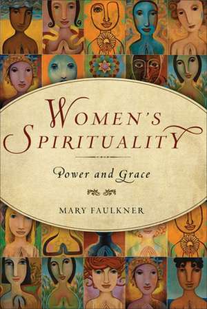 Women's Spirituality: Power and Grace de Mary Faulkner