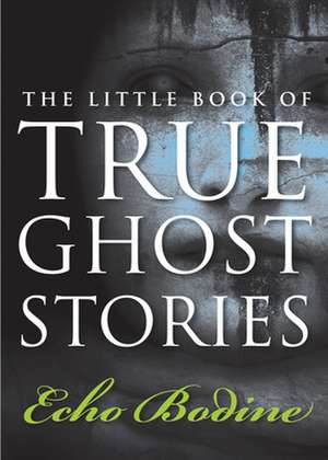 The Little Book of True Ghost Stories de Echo Bodine