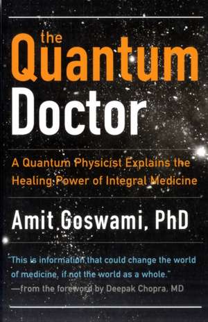 The Quantum Doctor: A Quantum Physicist Explains the Healing Power of Integrative Medicine de Amit Goswami