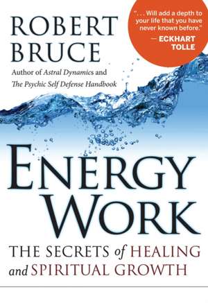 Energy Work: The Secrets of Healing and Spiritual Growth de Robert Bruce