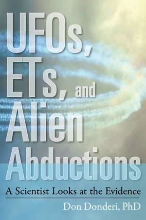 UFOs, ETs, and Alien Abductions: A Scientist Looks at the Evidence de Don Donderi