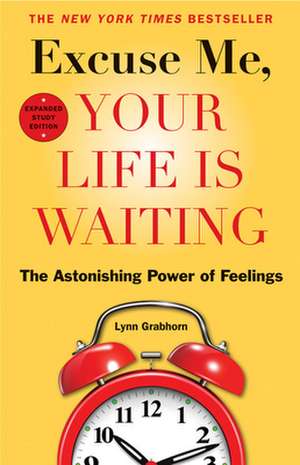 Excuse Me, Your Life Is Waiting: The Astonishing Power of Feelings de Lynn Grabhorn