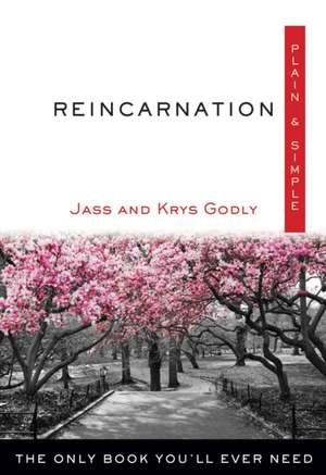 Reincarnation, Plain & Simple: The Only Book You'll Ever Need de Jass Godly