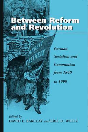 Between Reform and Revolution: German Socialism and Communism from 1840 to 1990 de David E. Barclay