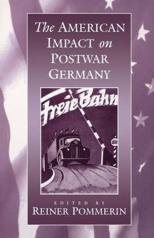 The American Impact on Postwar Germany de Reiner Pommerin