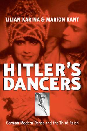 Hitler's Dancers: German Modern Dance and the Third Reich de Lilian Karina