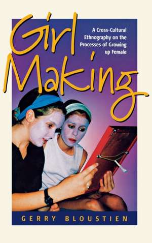 Girl Making: A Cross-Cultural Ethnography on the Processes of Growing Up Female de Geraldine Bloustien