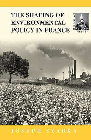 The Shaping of French Environmental Policy: Lessons for the 21st Century de Joseph Szarka