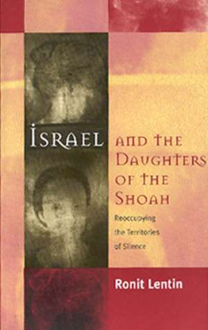 Israel and the Daughters of the Shoah: Reoccupying the Territories of Silence de Ronit Lentin