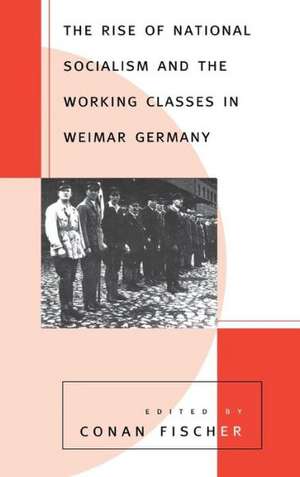 The Rise of National Socialism and the Working Classes in Weimar Germany de Conan Fischer