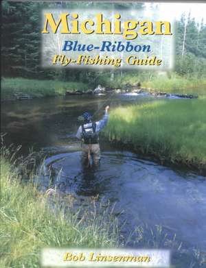 Michigan Blue-Ribbon Fly-Fishing Guide de Bob Linsenman