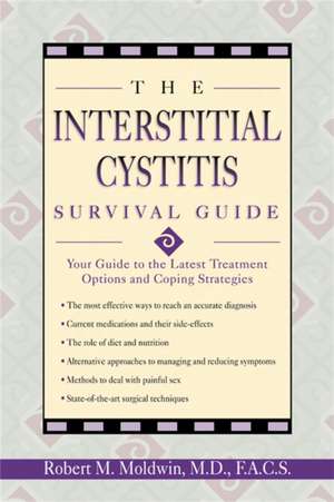 The Interstitial Cystitis Survival Guide: Your Guide to the Latest Treatment Options and Coping Strategies de Robert M. Moldwin