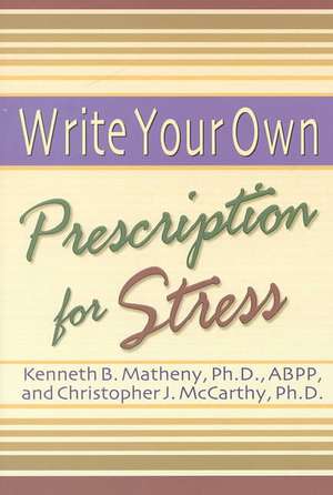 The Write Your Own Prescription for Stress: Essential Skills for Living Well in an Overstimulating World de Kenneth B. Matheny