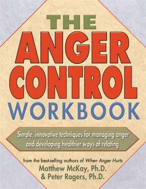 The Anger Control Workbook: Getting Through Treatment and Getting Back to Your Life de Mathew McKay