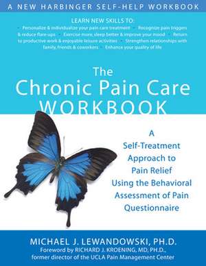 The Chronic Pain Care Workbook: A Self-Treatment Approach to Pain Relief Using the Behavioral Assessment of Pain Questionnaire de Michael J. Lewandowski