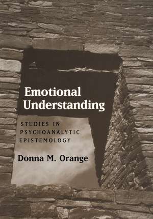 Emotional Understanding: Studies in Psychoanalytic Epistemology de Donna M. Orange