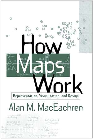 How Maps Work: Representation, Visualization, and Design de Alan M. MacEachren