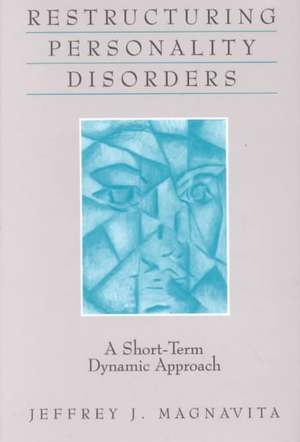 Restructuring Personality Disorders: A Short-Term Dynamic Approach de Jeffrey J. Magnavita