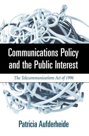 Communications Policy and the Public Interest: The Telecommunications Act of 1996 de Patricia A. Aufderheide