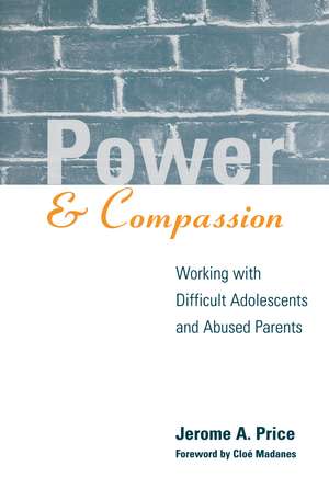 Power and Compassion: Working with Difficult Adolescents and Abused Parents de Jerome A. Price