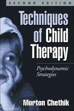 Techniques of Child Therapy, Second Edition: Psychodynamic Strategies de Morton Chethik