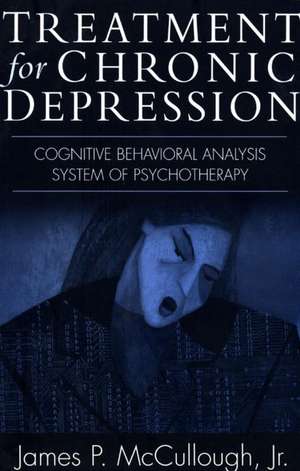 Treatment for Chronic Depression: Cognitive Behavioral Analysis System of Psychotherapy (CBASP) de Jr., James P. McCullough