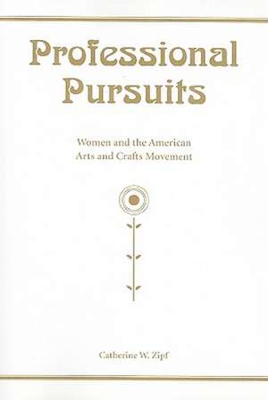 Professional Pursuits: Women and the American Arts and Crafts Movement de Catherine W. Zipf