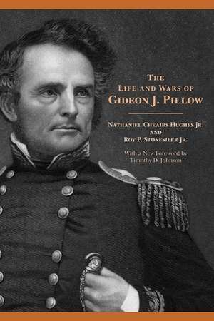 The Life and Wars of Gideon J. Pillow de Jr. Nathaniel Cheairs Hughes