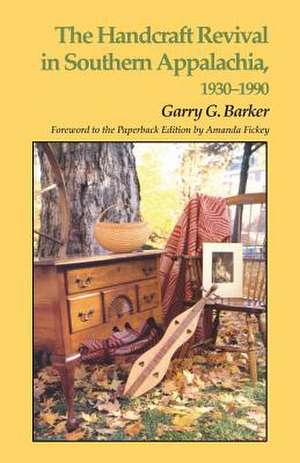 Handcraft Revival Southern Appalachia: 1930-1990 de Garry G. Barker