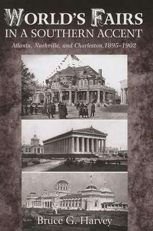 World’s Fairs in a Southern Accent: Atlanta, Nashville, and Charleston, 1895–1902 de Bruce G. Harvey