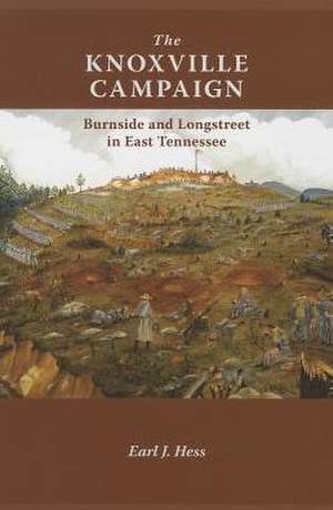 The Knoxville Campaign: Burnside and Longstreet in East Tennessee de Earl J. Hess