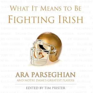 What It Means to Be a Fighting Irish: Ara Parseghian and Notre Dame's Greatest Players de Tim Prister