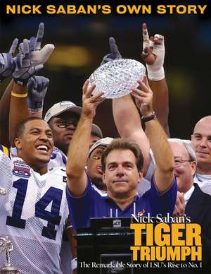 Nick Saban's Tiger Triumph: The Remarkable Story of LSU's Rise to No. 1 de Triumph Books