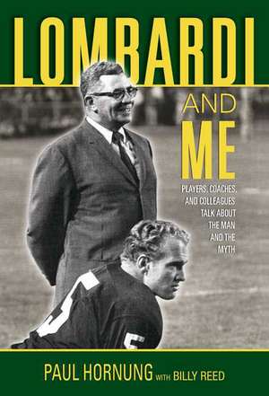 Lombardi and Me: Players, Coaches, and Colleagues Talk about the Man and the Myth de Paul Hornung