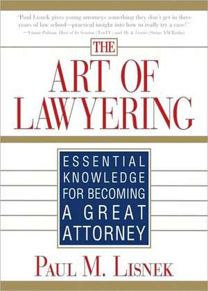 The Art of Lawyering: Essential Knowledge for Becoming a Great Attorney de Paul M. Lisnek