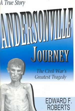 Andersonville Journey: The Civil War's Greatest Tragedy de Edward F. Roberts