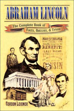 Abraham Lincoln: The Complete Book of Facts, Quizzes, and Trivia de Gordon Leidner